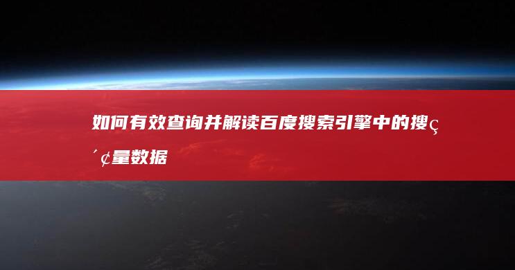 如何有效查询并解读百度搜索引擎中的搜索量数据？